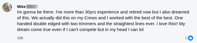 Facebook comment from Mike: “Im gonna be there. I’ve more than 30yrs experience… My dream come true even if I can’t compete but in my head I can lol”